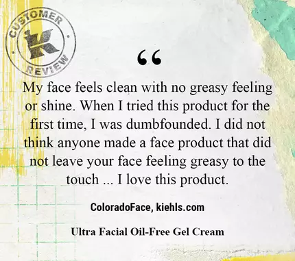 My face feels clean with no greasy feeling or shine. When I tried this product for the first time, I was dumbfounded. I did not think anyone made a face product that did not leave your face feeling greasy to the touch ... I love this product. —ColoradoFace, kiehls.ca